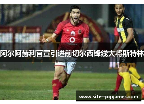 阿尔阿赫利官宣引进前切尔西锋线大将斯特林