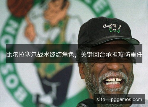 比尔拉塞尔战术终结角色，关键回合承担攻防重任